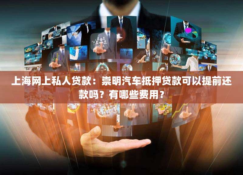 上海网上私人贷款：崇明汽车抵押贷款可以提前还款吗？有哪些费用？